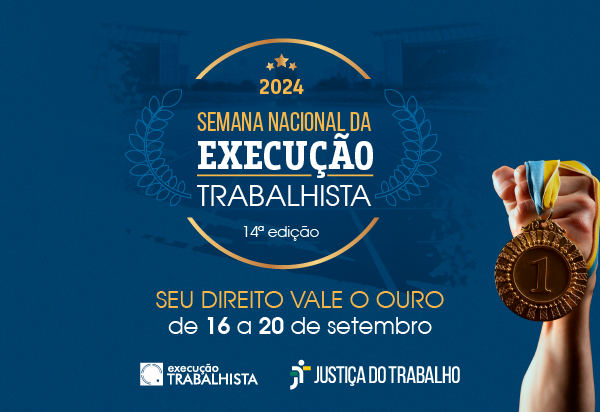 Arte com fundo azul, ao centro uma figura circular com bordas douradas e folhas de louros, com referência a uma medalha e aos louros olímpicos. No centro dessa figura, escrito em letras brancas e douradas. 2024, Semana da Execução Trabalhista. Seu direito vale o ouro. 14ª edição. Seu Direito Vale o ouro, de 16 a 20 de setembro. Do lado direito, imagem de um mão segurando uma medalha dourado com o número 1 ao centro.