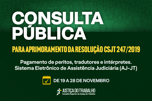 Imagem de divulgação da Consulta pública para aprimoramento da Resolução CSJT 247/2019.Pagamento de peritos, tradutores e intérpretes. Sistema Eletrônico de Assistência Judiciária (AJ-JT). De 19 a 28 de novembro.