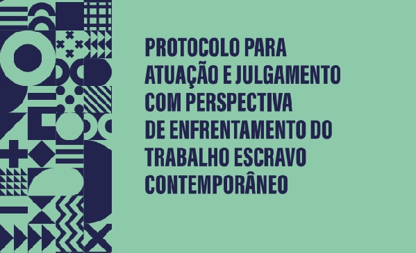 Arte em cor verde com elementos gráficos em azul e escritoProtocolo para Atuação e Julgamento com Perspectiva de Enfrentamento do Trabalho Escravo Contemporâneo.