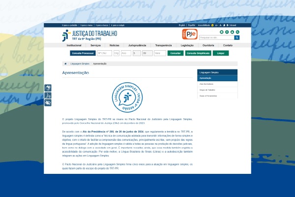 Claro, aqui está uma descrição acessível da imagem:  A imagem mostra a tela de um computador com o site do Tribunal Regional do Trabalho da 9ª Região (TRT-PR) aberto. O site apresenta o logotipo da Justiça do Trabalho no canto superior esquerdo e a sigla PJe (Processo Judicial Eletrônico) no canto superior direito. A barra de navegação principal contém links para as seções Institucional, Serviços, Notícias, Jurisprudência, Transparência, Legislação, Ouvidoria e Contato. No centro da tela, há um texto sobre o projeto Linguagem Simples do TRT-PR, com um logotipo do projeto e informações sobre sua adesão ao Pacto Nacional do Judiciário pela Linguagem Simples. O fundo da imagem apresenta um padrão abstrato em tons de azul e branco.